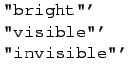 $\textstyle \parbox{30mm}{\verb'''bright''' \verb'''visible'''
\verb'''invisible'''}$